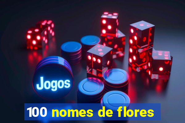 100 nomes de flores